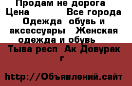 Продам не дорога › Цена ­ 1 000 - Все города Одежда, обувь и аксессуары » Женская одежда и обувь   . Тыва респ.,Ак-Довурак г.